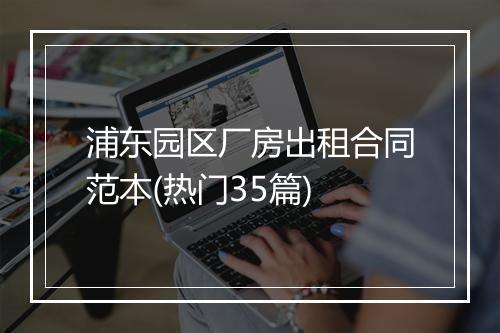 浦东园区厂房出租合同范本(热门35篇)