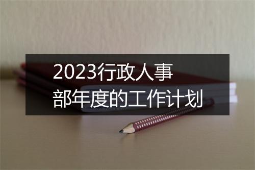 2023行政人事部年度的工作计划
