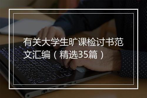 有关大学生旷课检讨书范文汇编（精选35篇）