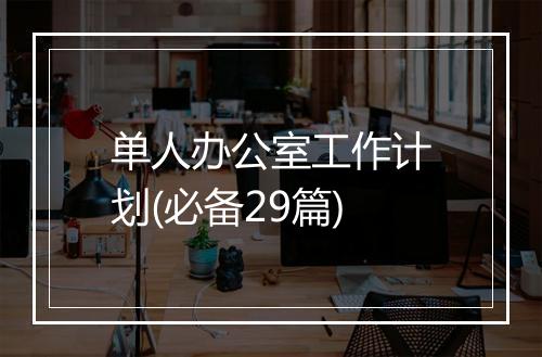 单人办公室工作计划(必备29篇)