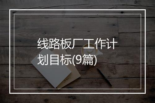 线路板厂工作计划目标(9篇)