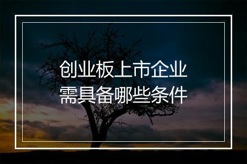 创业板上市企业需具备哪些条件
