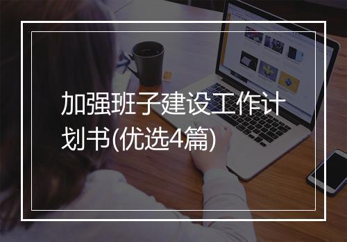 加强班子建设工作计划书(优选4篇)