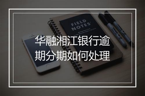 华融湘江银行逾期分期如何处理