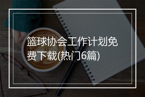 篮球协会工作计划免费下载(热门6篇)