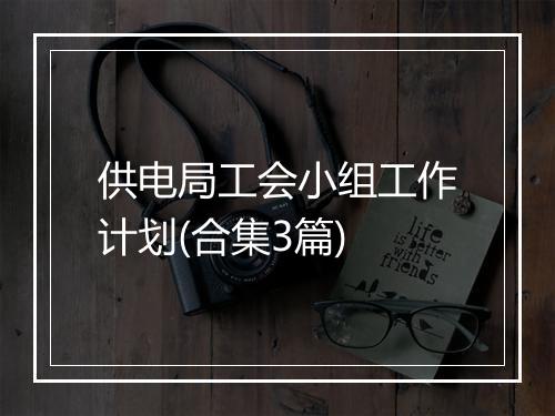 供电局工会小组工作计划(合集3篇)