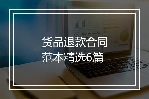 货品退款合同范本精选6篇