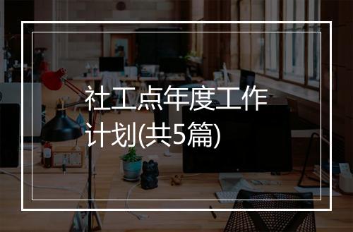 社工点年度工作计划(共5篇)
