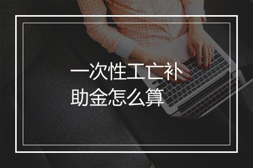 一次性工亡补助金怎么算
