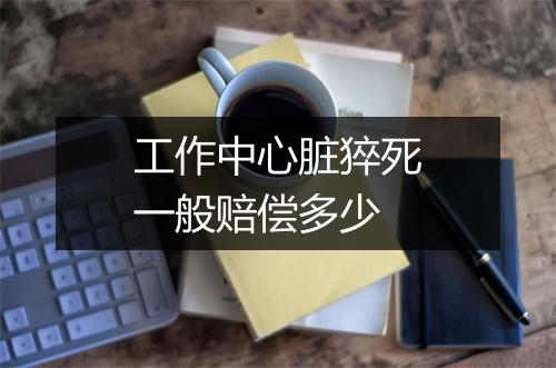 工作中心脏猝死一般赔偿多少