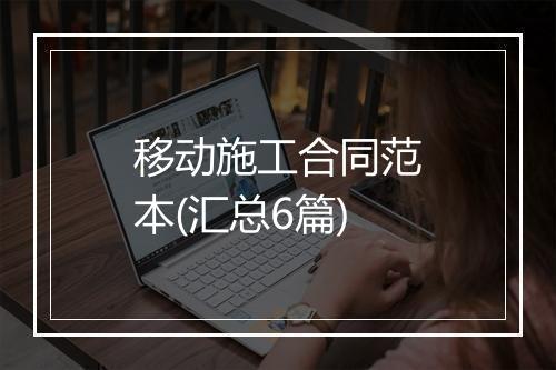 移动施工合同范本(汇总6篇)
