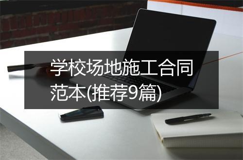 学校场地施工合同范本(推荐9篇)