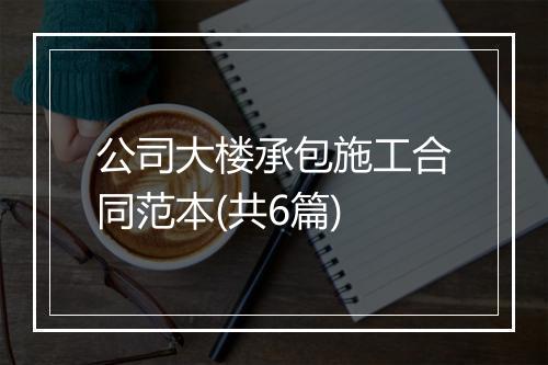 公司大楼承包施工合同范本(共6篇)