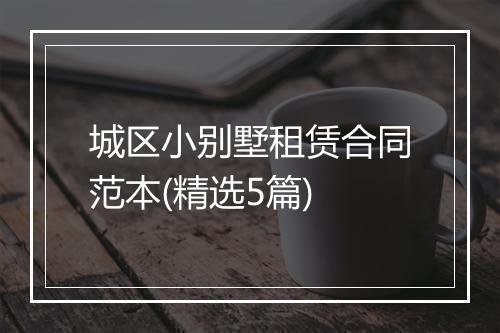 城区小别墅租赁合同范本(精选5篇)