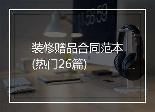 装修赠品合同范本(热门26篇)