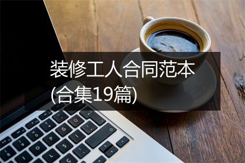 装修工人合同范本(合集19篇)