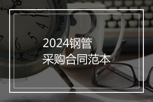 2024钢管采购合同范本