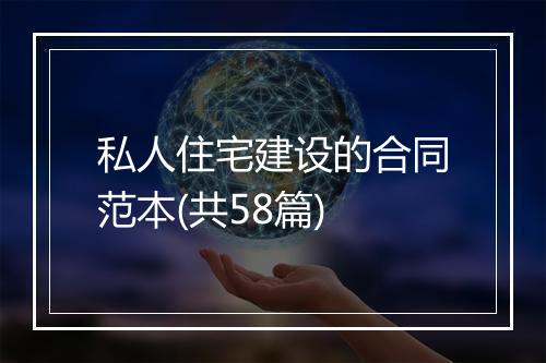私人住宅建设的合同范本(共58篇)