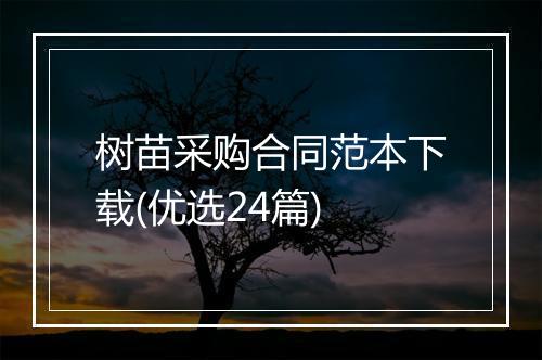树苗采购合同范本下载(优选24篇)