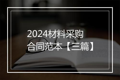 2024材料采购合同范本【三篇】