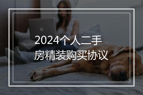 2024个人二手房精装购买协议