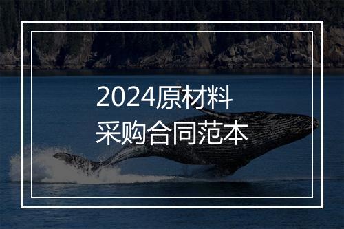 2024原材料采购合同范本
