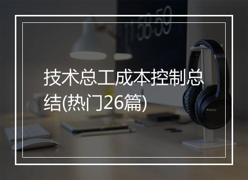技术总工成本控制总结(热门26篇)