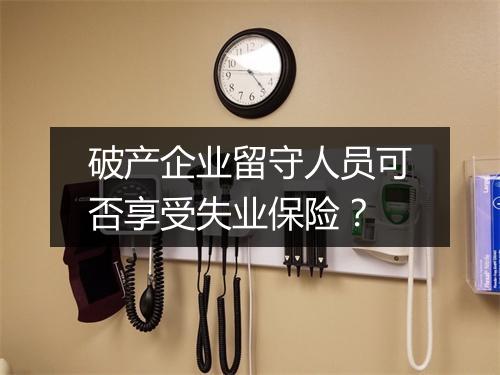 破产企业留守人员可否享受失业保险？