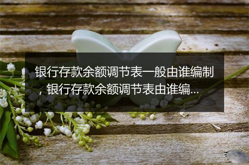 银行存款余额调节表一般由谁编制，银行存款余额调节表由谁编制和审核
