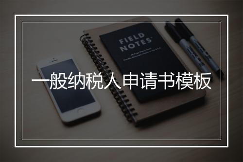 一般纳税人申请书模板