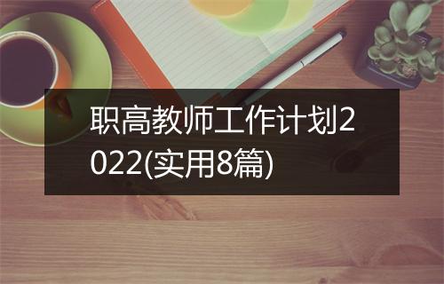 职高教师工作计划2022(实用8篇)