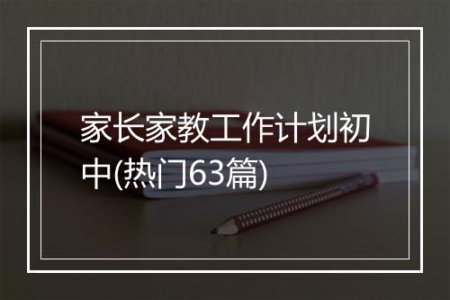 家长家教工作计划初中(热门63篇)