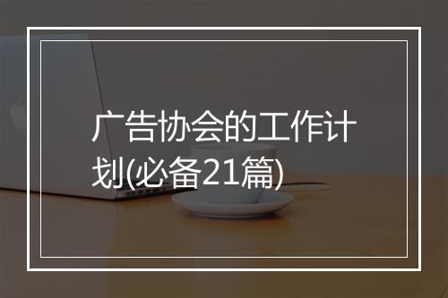 广告协会的工作计划(必备21篇)