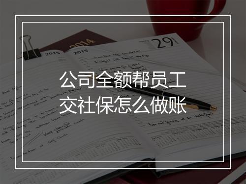 公司全额帮员工交社保怎么做账