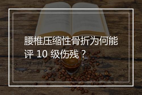 腰椎压缩性骨折为何能评 10 级伤残？