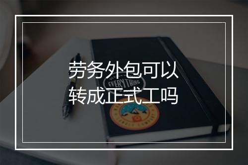劳务外包可以转成正式工吗