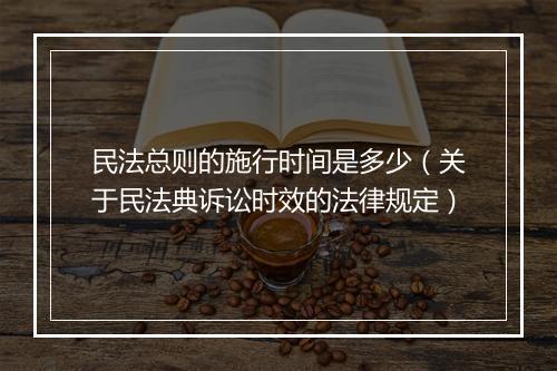 民法总则的施行时间是多少（关于民法典诉讼时效的法律规定）