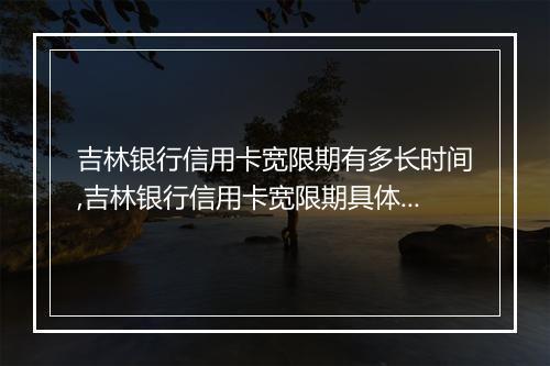 吉林银行信用卡宽限期有多长时间,吉林银行信用卡宽限期具体规定