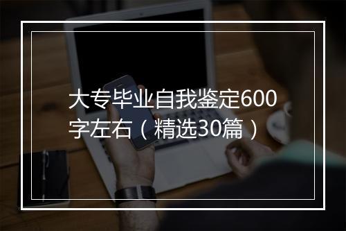 大专毕业自我鉴定600字左右（精选30篇）