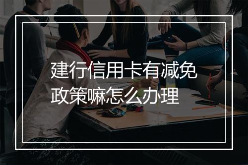 建行信用卡有减免政策嘛怎么办理