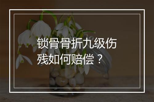 锁骨骨折九级伤残如何赔偿？