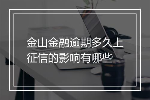 金山金融逾期多久上征信的影响有哪些