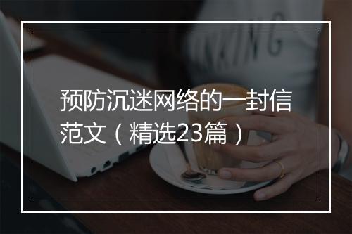 预防沉迷网络的一封信范文（精选23篇）