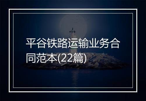 平谷铁路运输业务合同范本(22篇)