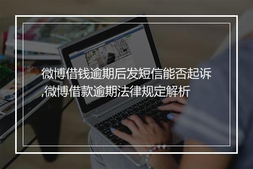 微博借钱逾期后发短信能否起诉,微博借款逾期法律规定解析