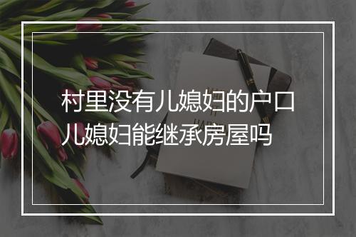 村里没有儿媳妇的户口儿媳妇能继承房屋吗