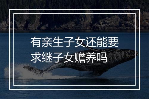 有亲生子女还能要求继子女赡养吗