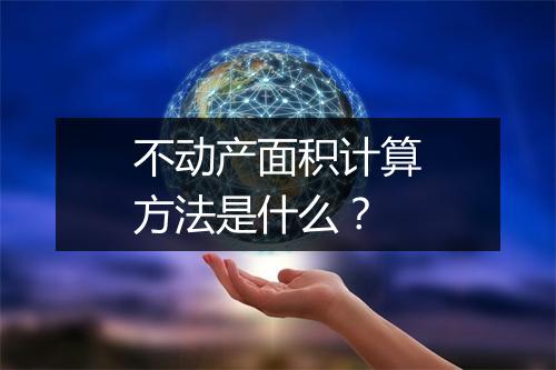 不动产面积计算方法是什么？