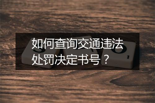 如何查询交通违法处罚决定书号？