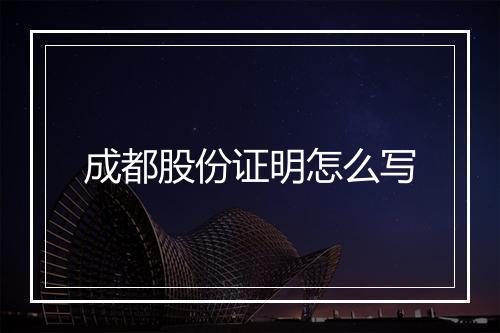 成都股份证明怎么写